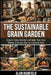 The Sustainable Grain Garden: How to Grow, Harvest and Bake Your Own Wheat, Corn and Rye on a Quarter Acre Sustainable Small Plot Corn & Wheat Cultiva by Alan Highfield