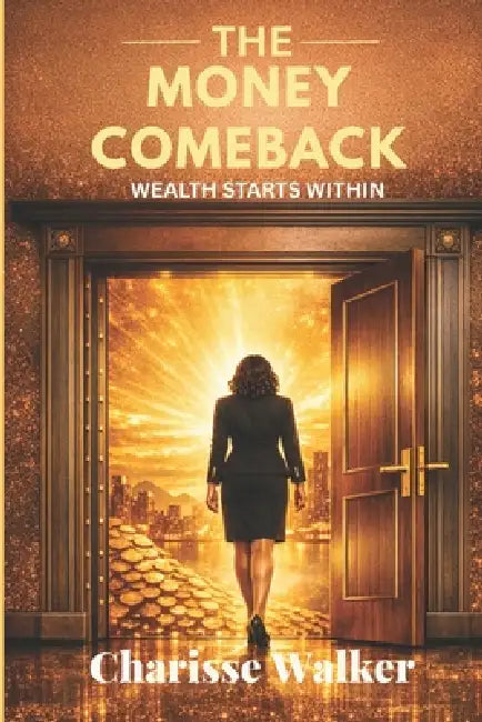 The Money Comeback: Wealth Starts Within by Charisse Walker, C-Vision2 Publishing