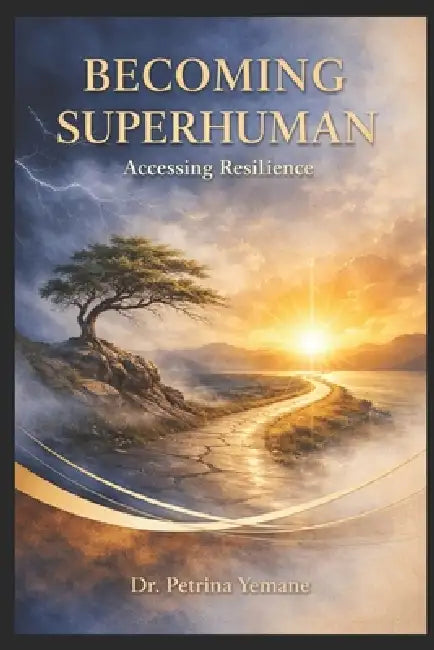 Becoming Superhuman: Accessing Resilience by Petrina Yemane