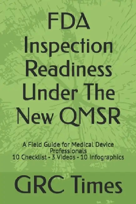 FDA Inspection Readiness Under The New QMSR: A Field Guide for Medical Device Professionals by Grc Times