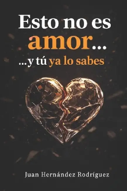 Esto no es amor... y tú ya lo sabes: Dependencia emocional, relaciones que desgastan y cómo volver a elegirte by Juan Hernández