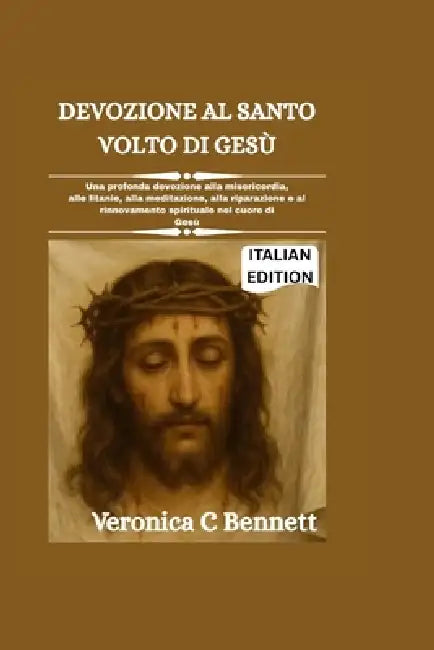 Devozione al Santo Volto di Gesù: Una potente devozione per la misericordia, litania, meditazione, riparazione e rinnovamento spirituale al cuore di G by Veronica C. Bennett