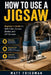 How to Use a Jigsaw: Beginner 's Guide for Safe Cuts, Curves, Blades, and DIY Success by Matt Friedman