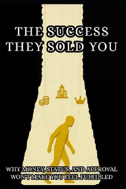 The Success They Sold You: Why Money and Status Aren't Enough and How to Build a Life That Actually Matters by Sebastian Morales Paz