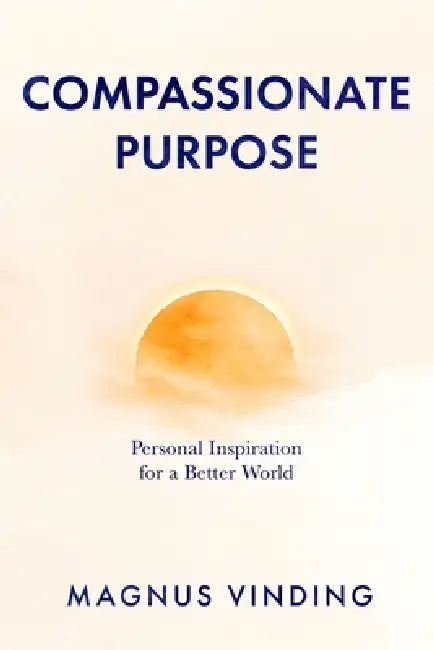 Compassionate Purpose: Personal Inspiration for a Better World by Magnus Vinding