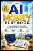 The AI Money Playbook: Your laptop. Your AI. Your financial freedom. by Roy Kibeh