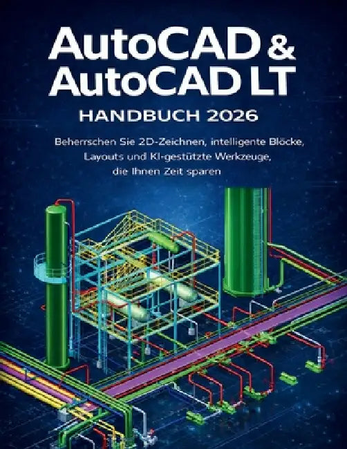 AutoCAD & AutoCAD LT Handbuch 2026: Beherrschen Sie 2D-Zeichnen, intelligente Blöcke, Layouts und KI-gestützte Werkzeuge, die Ihnen Zeit sparen by Peter Herman