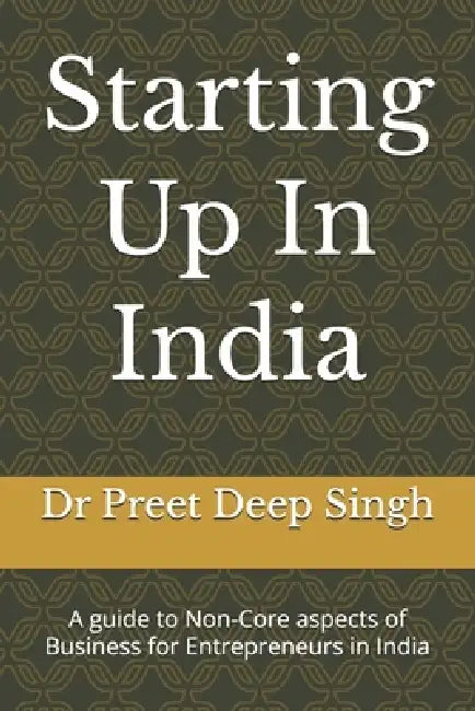 Starting Up In India: A guide to Non-Core aspects of Business for Entrepreneurs in India by Palak Bhatia, Preet Deep Singh
