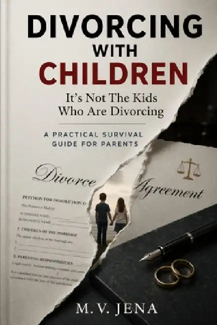Divorcing with Children: It's Not The Kids Who Are Divorcing, A Practical Survival Guide for Parents by M. V. Jena