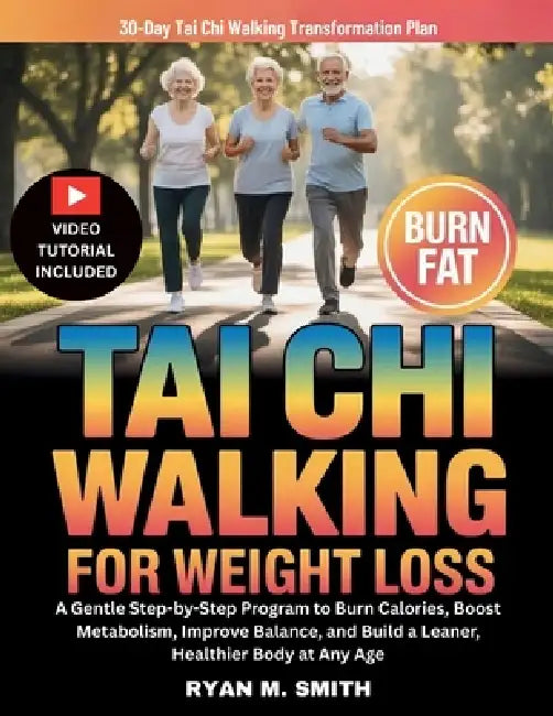 Tai Chi Walking For Weight Loss: A Gentle Step-by-Step Program to Burn Calories, Boost Metabolism, Improve Balance, and Build a Leaner, Healthier Body by Ryan M. Smith