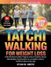 Tai Chi Walking For Weight Loss: A Gentle Step-by-Step Program to Burn Calories, Boost Metabolism, Improve Balance, and Build a Leaner, Healthier Body by Ryan M. Smith