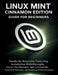 Linux Mint Cinnamon Edition Guide For Beginners: Hands-On Resource Featuring Installation Walkthroughs, Nemo File Manager, apt Commands, Timeshift Bac by Edward A. Fagan