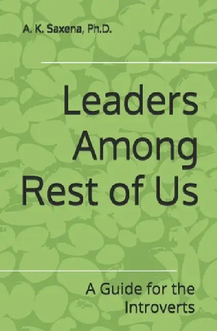 Leaders Among Rest of Us: A Guide for the Introverts by A. K. Saxena