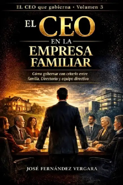 EL CEO en la Empresa Familiar: Cómo gobernar con criterio entre familia, Directorio y equipo directivo by José Fernández Vergara
