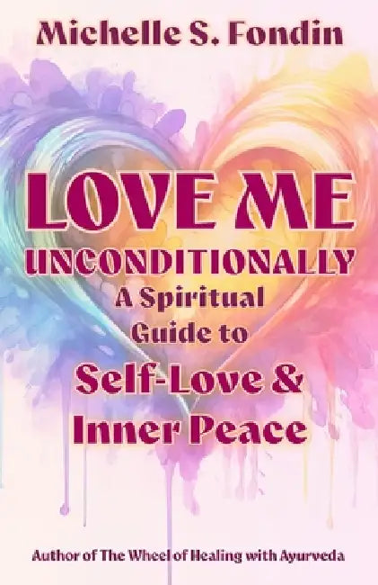 Love Me Unconditionally: A Spiritual Guide to Self-Love and Inner Peace by Michelle S. Fondin
