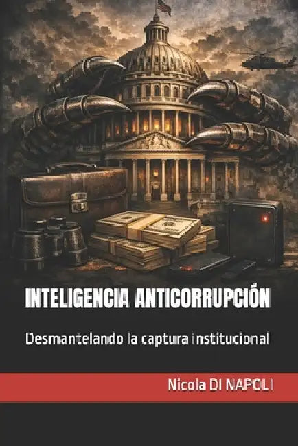 Inteligencia Anticorrupción: Desmantelando la captura institucional by Nicola Di Napoli