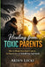 Healing from Toxic Parents: How to Break Free from Control, Set Boundaries, and Rebuild Your Self-Worth by Arden Locke