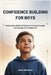 Confidence Building for Boys: Helping Boys Build Self Esteem, Emotional Strength and Courage for Everyday Life by Aaron Whitmore
