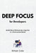 Deep Focus for Developers: Build More Without Burning Out in a Distracted World by Ethan Cole