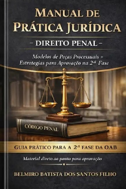 Manual de Prática Juridica - Direito Penal: Guia Prático Para Segunda Fase Da Oab by Belmiro Batista Santos Filho