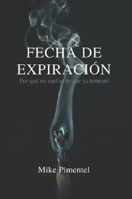Fecha de Expiración: Por qué no sueltas lo que ya terminó by Luis Almanzar, Mike Pimentel