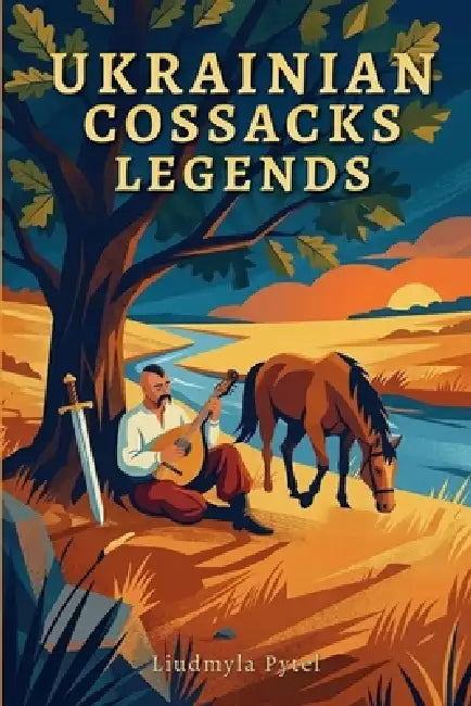 Legends of the Ukrainian Cossacks: 25 Heroic Tales of the Zaporizhian Sich: Freedom, Brotherhood, and Unbreakable Spirit by Liudmyla Pytel, Mountain Mill Editorial