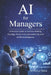 AI for Managers: A Practical Guide to Decision-Making, Strategy, Productivity and Leadership with Artificial Intelligence The New Managerial Reality by Faysal Yatim