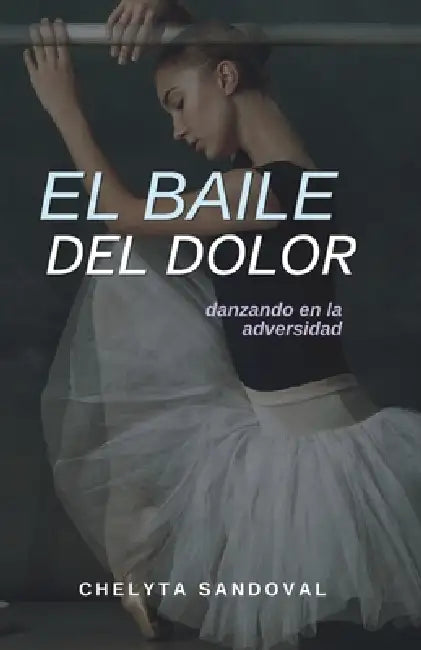 El baile del dolor: Danzando en la adversidad by Chelyta Sandoval