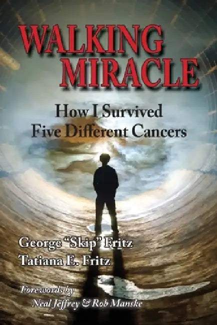 Walking Miracle: How I Survived Five Different Cancers by Tatiana E. Fritz, George Skip Fritz