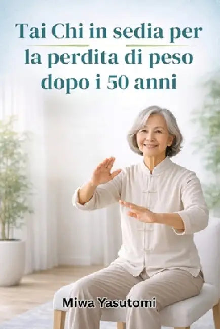 Tai Chi in sedia per la perdita di peso dopo i 50 anni: Il piano di allenamento delicato seduta di 28 giorni per bruciare grassi, migliorare l'equilib by Miwa Yasutomi