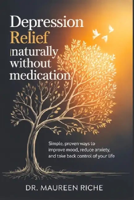 Depression Relief Naturally Without Medication: Simple, Proven Ways to Improve Mood, Reduce Anxiety, and Take Back Control of Your Life by Maureen Riche