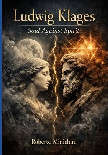 Ludwig Klages: Soul Against Spirit by Roberto Minichini