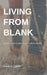Living from Blank: A Quiet Way to Find Clarity, Calm, and What Matters in a World of Constant Change by Chris W. Chan
