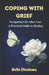 Coping with Grief: Navigating Life After Loss: A Practical Guide to Healing by Ifeoluwa Bello
