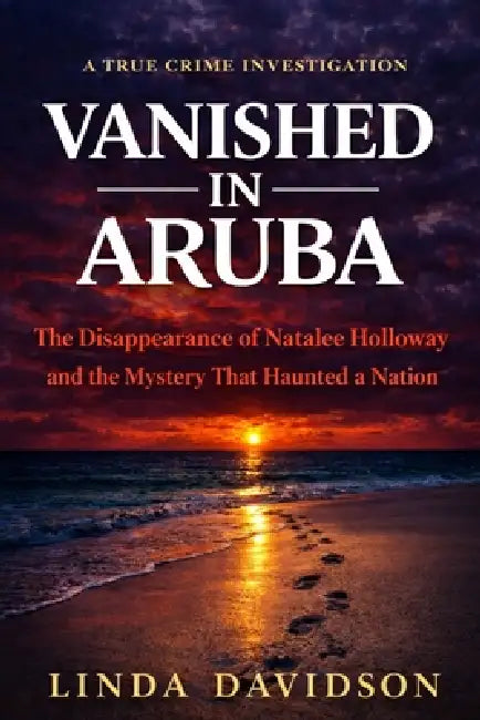 Vanished in Aruba: The Natalee Holloway Case and The Mystery That Haunted a Nation by Linda Davidson