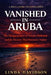 Vanished in Aruba: The Natalee Holloway Case and The Mystery That Haunted a Nation by Linda Davidson