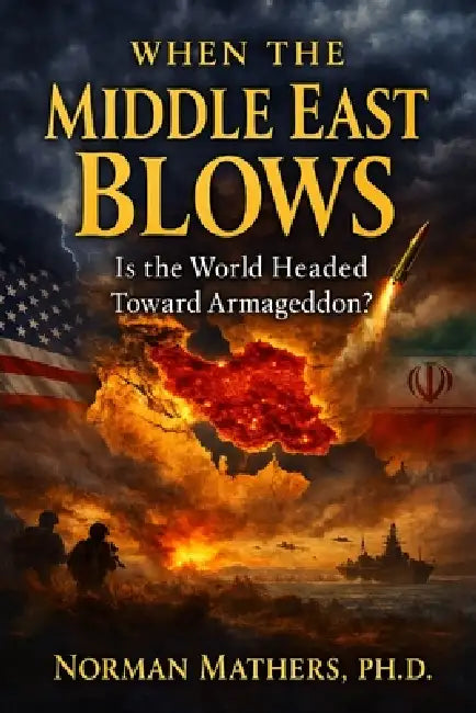 When the Middle East Blows: Is The World Headed Toward Armageddon? by Norman Mathers