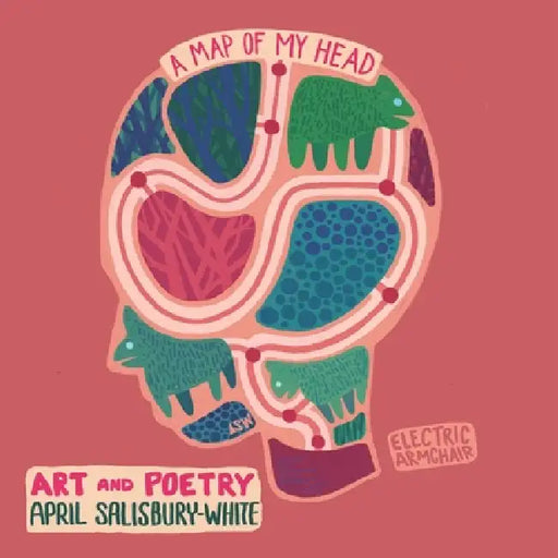 A Map Of My Head: A Collection of Art and Poetry by April Salisbury-White, April Salisbury-White, Allen William McLean