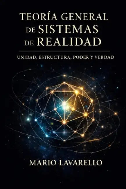 TEORIA GENERAL de SISTEMAS de REALIDAD: Unidad, Estructura, Poder y Verdad by Mario Lavarello