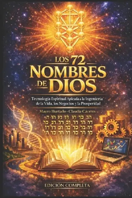 Los 72 Nombres de Dios: Tecnología Espiritual Aplicada a la Ingeniería de la Vida, los Negocios y la Prosperidad by Claudia Cáceres, Mauro Hurtado
