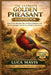 The Ultimate Golden Pheasant Handbook: Expert Care, Breeding Tips, Feeding Guidelines, and Stunning Insights into the Life of Golden Pheasants by Luca Mavis