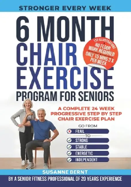 6 Month Chair Exercise Program for Seniors: A complete 24 week Progressive step by step Chair Exercise Plan by Susanne Bernt