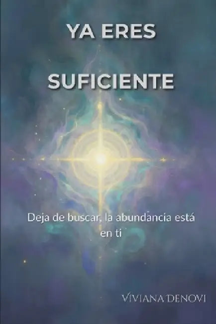 Ya eres suficiente: Deja de buscar, la abundancia está en ti by Viviana Denovi