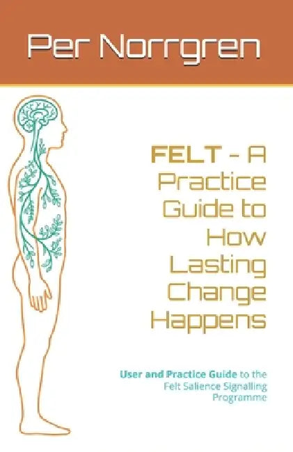 FELT - How Lasting Change Happens: A Practice Guide to the Felt Salience Signalling Programme by Per Norrgren