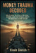Money Trauma Decoded: How to Break the Cycle of Emotional Spending, Heal Your Financial Anxiety, and Build Wealth from Scratch by Hinde Sketch