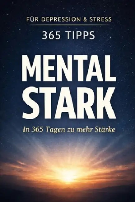 Mental Stark: In 365 Tagen zu mehr Stärke by Jens Joachim