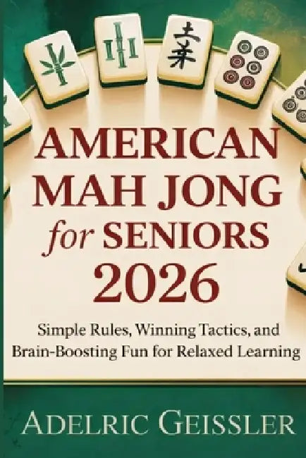 American Mah Jong for Seniors 2026: Simple Rules, Winning Tactics, and Brain-Boosting Fun for Relaxed Learning by Adelric Geissler