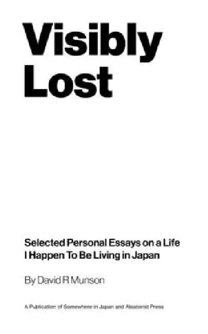 Visibly Lost: Selected Personal Essays on a Life I Happen To Be Living in Japan by David Munson