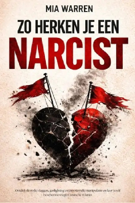 Zo herken je een narcist: Ontdek de rode vlaggen, gaslighting en emotionele manipulatie en leer jezelf beschermen tegen toxische relaties by Mia Warren