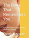 The Book That Remembers You: A journey without distance into the heart of being. by Denis N. Berarie Rna